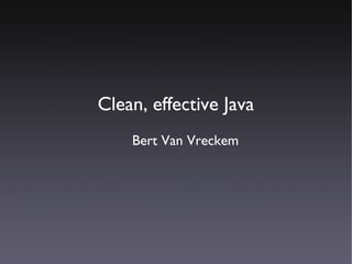Clean, effective Java
    Bert Van Vreckem
 