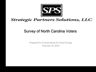 Survey of North Carolina VotersSurvey of North Carolina Voters
Prepared for Conservatives for Clean Energy
February 16, 2015
 