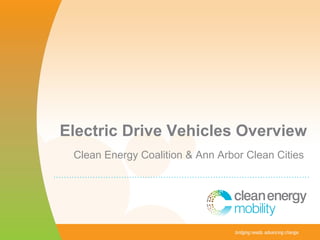 Electric Drive Vehicles Overview Clean Energy Coalition & Ann Arbor Clean Cities  