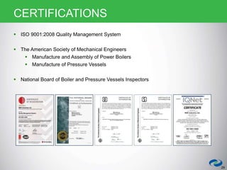  ISO 9001:2008 Quality Management System
 The American Society of Mechanical Engineers
 Manufacture and Assembly of Power Boilers
 Manufacture of Pressure Vessels
 National Board of Boiler and Pressure Vessels Inspectors
29
CERTIFICATIONS
 