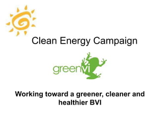Clean Energy Campaign
Working toward a greener, cleaner and
healthier BVI
 