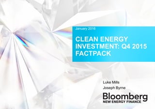 CLEAN ENERGY
INVESTMENT: Q4 2015
FACTPACK
Luke Mills
Joseph Byrne
January 2016
 