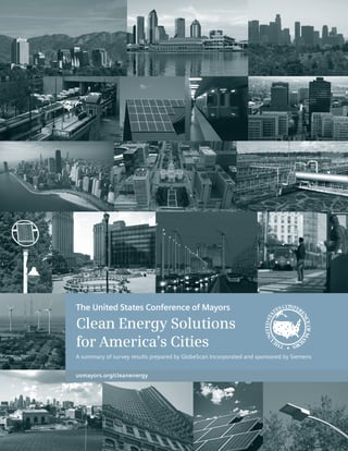 The United States Conference of Mayors 
Clean Energy Solutions 
for America’s Cities 
A summary of survey results prepared by GlobeScan Incorporated and sponsored by Siemens 
usmayors.org/cleanenergy 
 