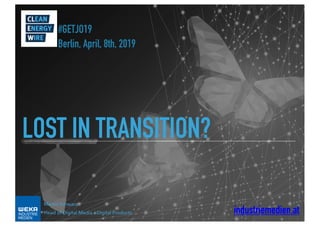 LOST IN TRANSITION?
Martin Schwarz
Head of Digital Media / Digital Products industriemedien.at
#GETJO19
Berlin, April, 8th, 2019
 