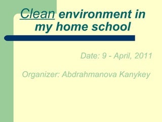 Clean  environment in  my  home school ,[object Object],[object Object]