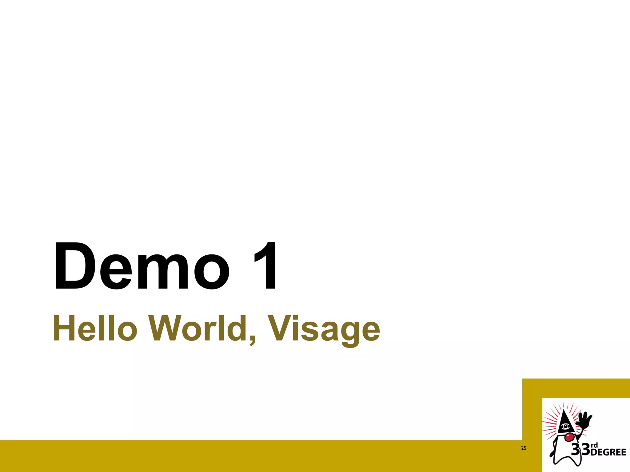 Demo 1
Hello World, Visage


                      25
 