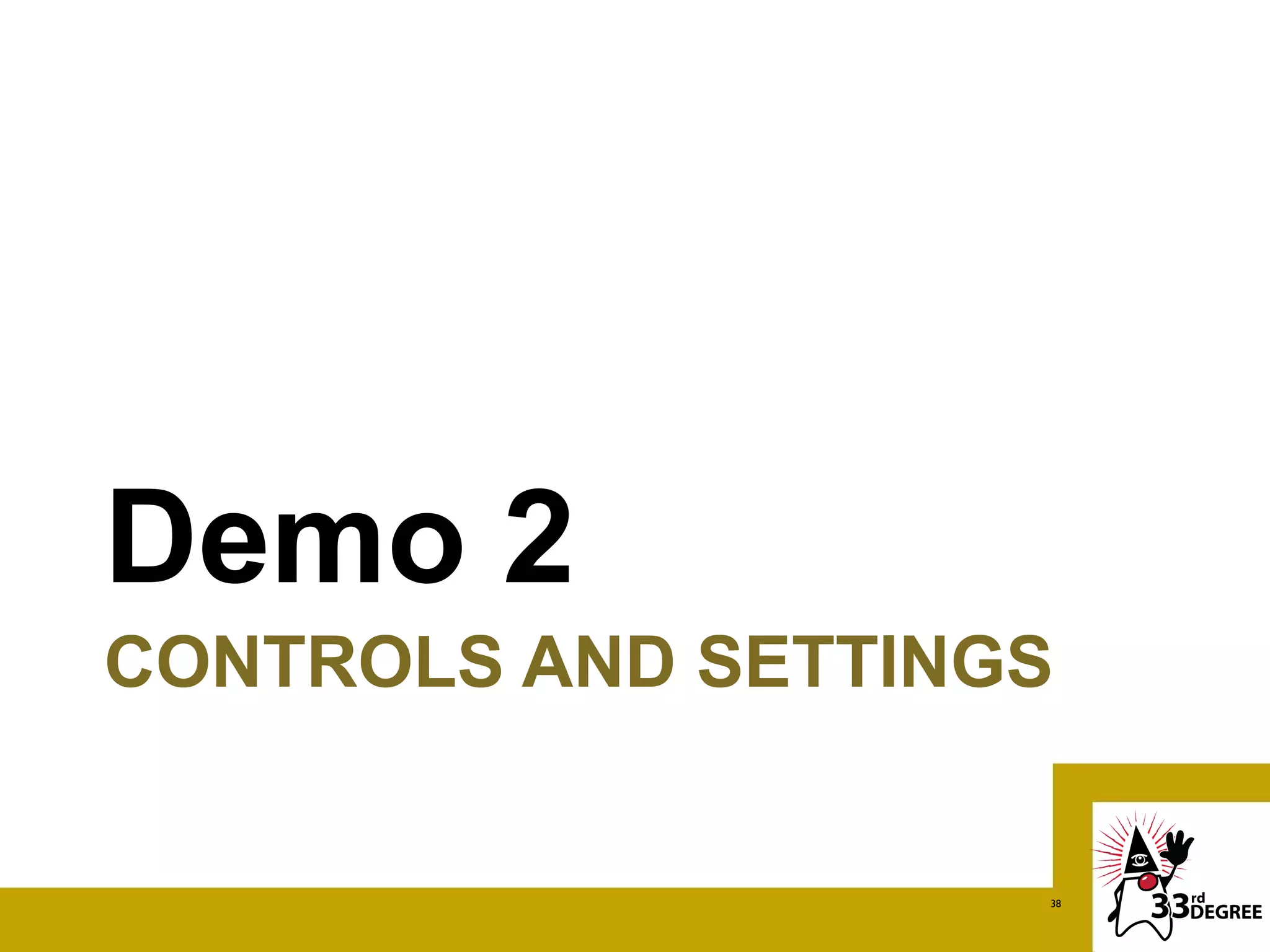 Demo 2
CONTROLS AND SETTINGS


                    38
 