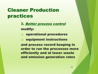 Cleaner Production
practices
3. Better process control
modify:
 operational procedures
 equipment instructions
and proce...