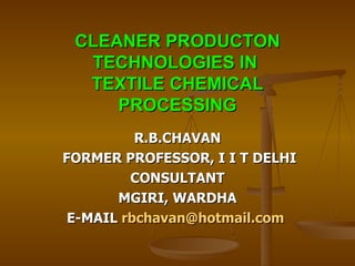 CLEANER PRODUCTON TECHNOLOGIES IN  TEXTILE CHEMICAL PROCESSING ,[object Object],[object Object],[object Object],[object Object],[object Object]