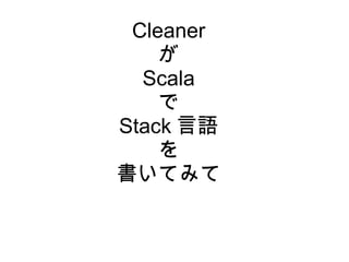 Cleaner が Scala で Stack 言語 を 書いてみて 