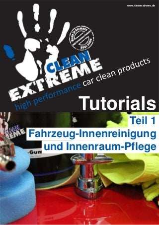 www.cleanextreme.de

Tutorials
Teil 1
Fahrzeug-Innenreinigung
und Innenraum-Pflege

 