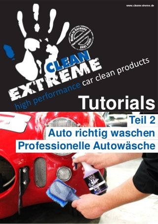 www.cleanextreme.de

Tutorials
Teil 2
Auto richtig waschen
Professionelle Autowäsche

 