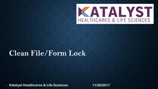 Clean File/Form Lock
1 11/20/2017Katalyst Healthcares & Life Sciences
 