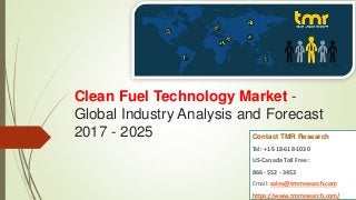 Clean Fuel Technology Market -
Global Industry Analysis and Forecast
2017 - 2025 Contact TMR Research
Tel: +1-518-618-1030
US-Canada Toll Free :
866 - 552 - 3453
Email: sales@tmrresearch.com
https://www.tmrresearch.com/
 