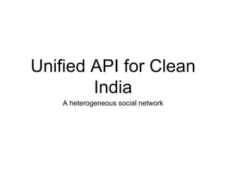 Unified API for Clean 
India 
A heterogeneous social network 
 