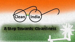 Clean India
A Step Towards Cleanliness
 