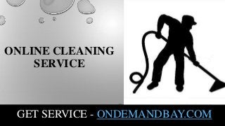 ONLINE CLEANING
SERVICE
GET SERVICE - ONDEMANDBAY.COM
 