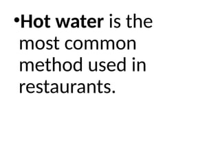 •Hot water is the
most common
method used in
restaurants.
 