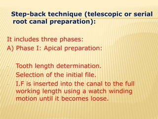 Step-back technique (telescopic or serial root canal preparation):It includes three phases:A) Phase I: Apical preparation:Tooth length determination.