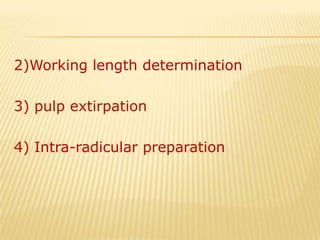 2)Working length determination3) pulp extirpation4) Intra-radicular preparation