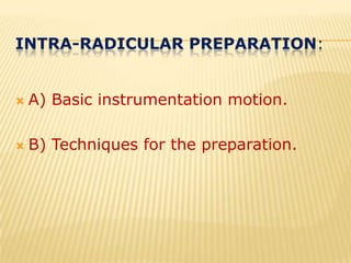Intra-radicular preparation:A) Basic instrumentation motion.B) Techniques for the preparation.