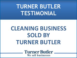 CLEANING BUSINESS
SOLD BY
TURNER BUTLER
TURNER BUTLER
TESTIMONIAL
 
