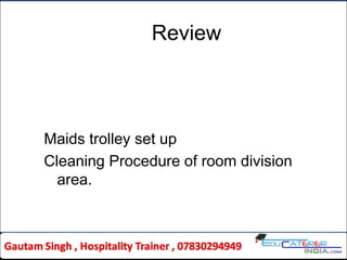 Review
Maids trolley set up
Cleaning Procedure of room division
area.
 