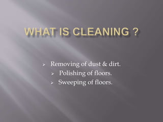 Removing of dust & dirt.
 Polishing of floors.
 Sweeping of floors.
 