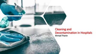 Cleaning and
Decontamination in Hospitals
Ahmad Thanin
 