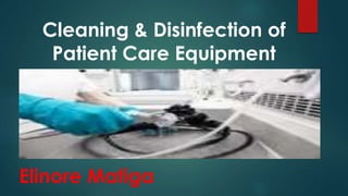 Cleaning & Disinfection of
Patient Care Equipment
Elinore Matiga
 