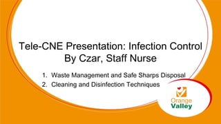 Tele-CNE Presentation: Infection Control
By Czar, Staff Nurse
1. Waste Management and Safe Sharps Disposal
2. Cleaning and Disinfection Techniques
 