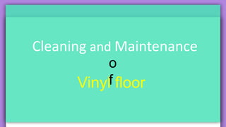 Cleaning and Maintenance
Vinyl floor
o
f
 