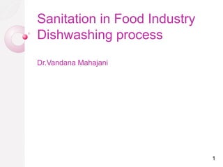 Sanitation in Food Industry
Dishwashing process
Dr.Vandana Mahajani
1
 