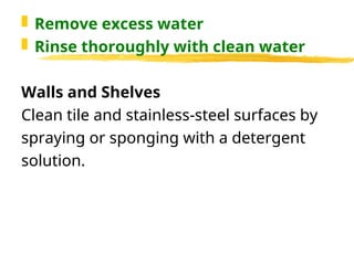  Remove excess water
 Rinse thoroughly with clean water
Walls and Shelves
Clean tile and stainless-steel surfaces by
spraying or sponging with a detergent
solution.
 