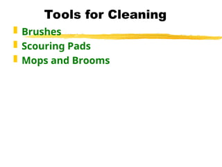 Tools for Cleaning
 Brushes
 Scouring Pads
 Mops and Brooms
 