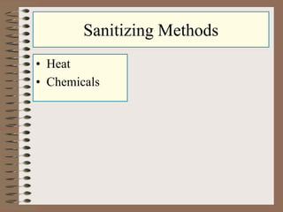 Sanitizing Methods
• Heat
• Chemicals
 