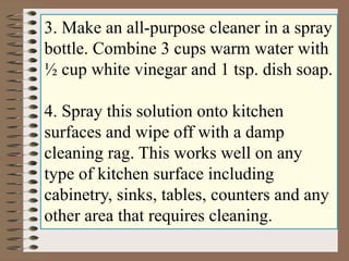3. Make an all-purpose cleaner in a spray
bottle. Combine 3 cups warm water with
½ cup white vinegar and 1 tsp. dish soap....