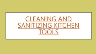 CLEANING AND
SANITIZING KITCHEN
TOOLS
 