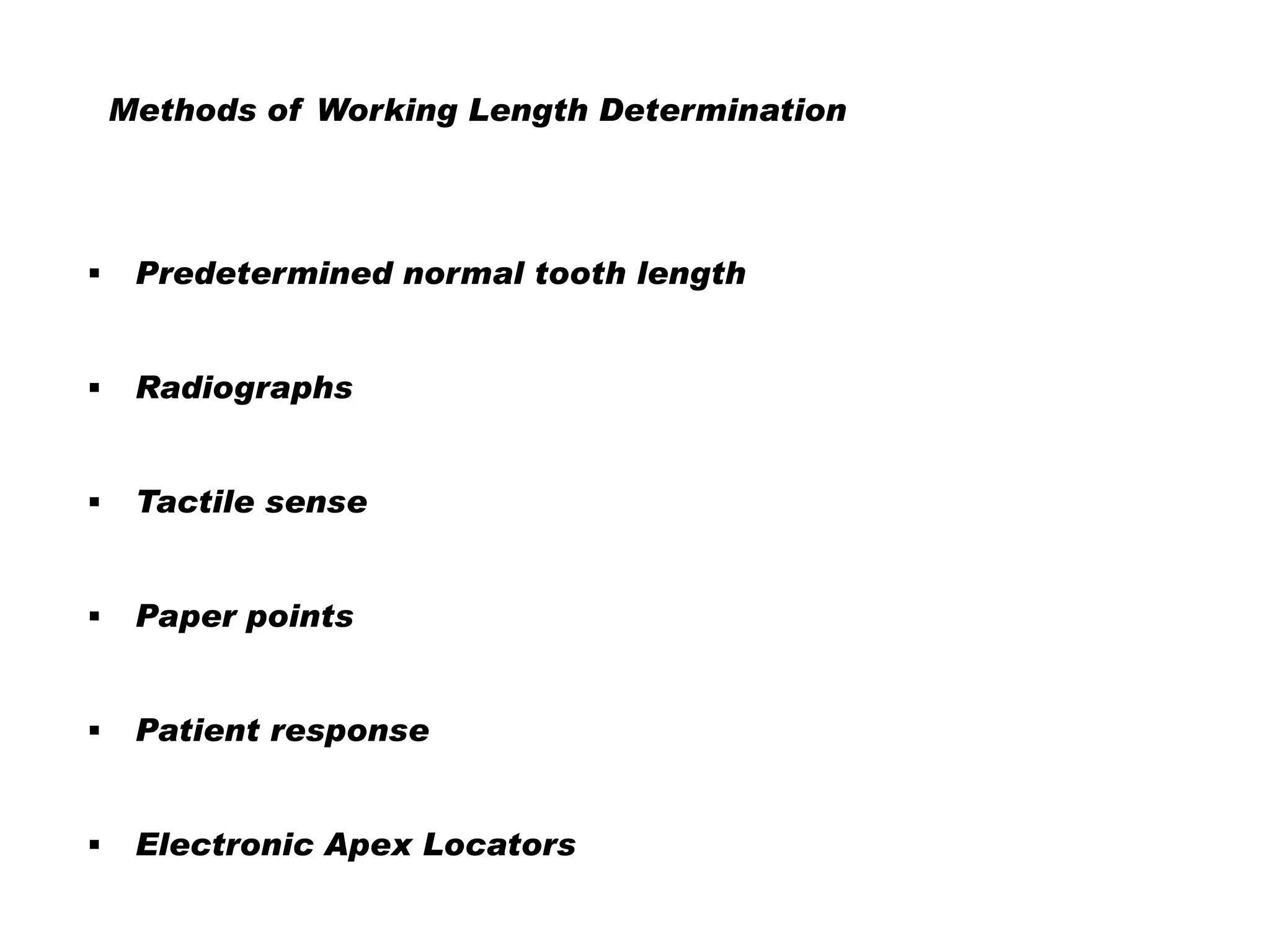 Methods of Working Length Determination



Predetermined normal tooth length



Radiographs



Tactile sense



Paper points



Patient response



Electronic Apex Locators

 
