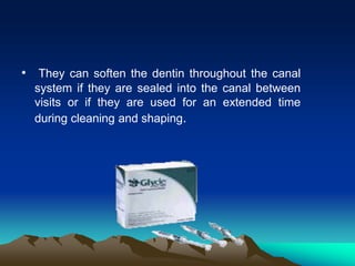 • They can soften the dentin throughout the canal
system if they are sealed into the canal between
visits or if they are used for an extended time
during cleaning and shaping.
 