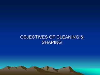 OBJECTIVES OF CLEANING &
SHAPING
 