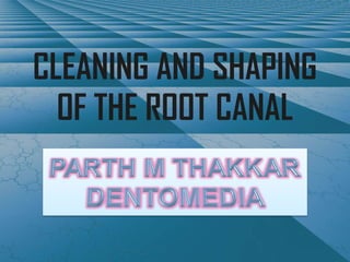 CLEANING AND SHAPING OF THE ROOT CANAL 