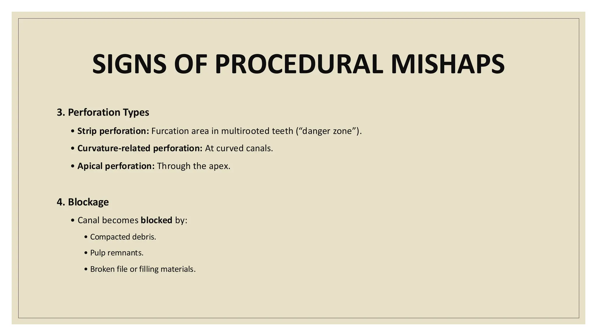 SIGNS OF PROCEDURAL MISHAPS
3. Perforation Types
• Strip perforation: Furcation area in multirooted teeth (“danger zone”).
• Curvature-related perforation: At curved canals.
• Apical perforation: Through the apex.
4. Blockage
• Canal becomes blocked by:
• Compacted debris.
• Pulp remnants.
• Broken file or filling materials.
 