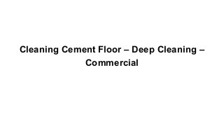 Cleaning Cement Floor – Deep Cleaning –
Commercial

 