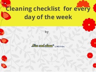 Cleaning checklist for every
day of the week
by
 