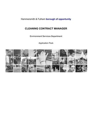 Hammersmith & Fulham borough of opportunity

CLEANING CONTRACT MANAGER
Environment Services Department

Application Pack

 