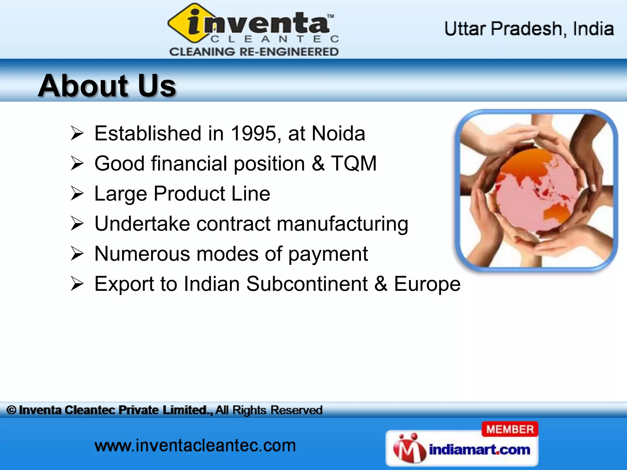 About Us
Established in 1995, at Noida
Good financial position & TQM
Large Product Line
Undertake contract manufacturing
Numerous modes of payment
Export to Indian Subcontinent & Europe