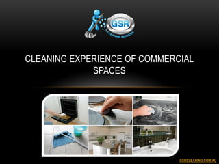CLEANING EXPERIENCE OF COMMERCIAL
SPACES
GSRCLEANING.COM.AU
 