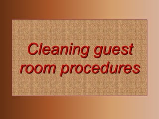 Cleaning guest
room procedures
 