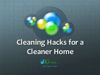 Cleaning Hacks for a
Cleaner Home
 